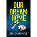 Our Dream Home: A totally addictive psychological thriller with a shocking final twist