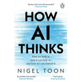 How AI Thinks: How We Built It, How It Can Help Us, and How We Can Control It