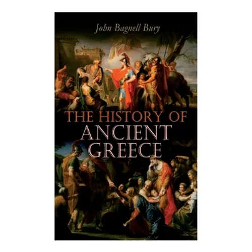 The History of Ancient Greece: From Its Beginnings Until the Death of Alexandre the Great (3rd millennium B.C. - 323 B.C.)