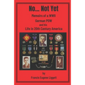 No... Not Yet: Memoirs of a WWII German POW and his Life in 20th Century America
