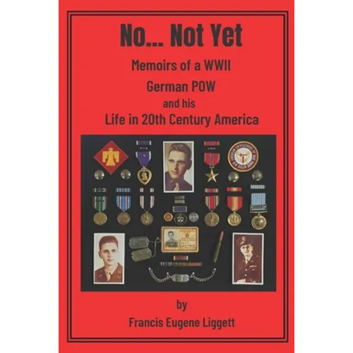No... Not Yet: Memoirs of a WWII German POW and his Life in 20th Century America