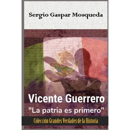 Vicente Guerrero: La patria es primero