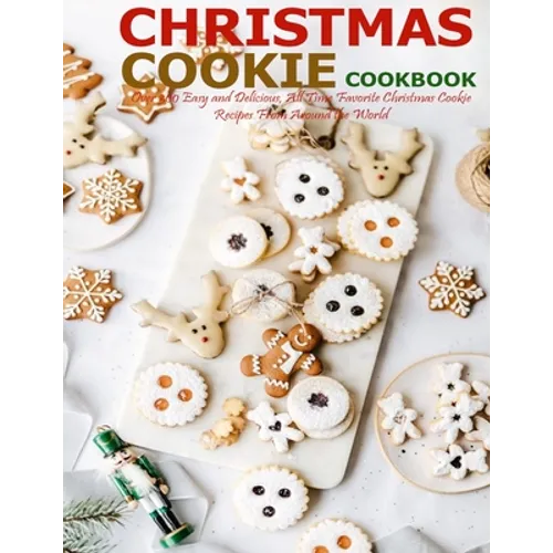 Christmas Cookie Cookbook: Over 300 Easy and Delicious, All Time Favorite Christmas Cookie Recipes From Around the World