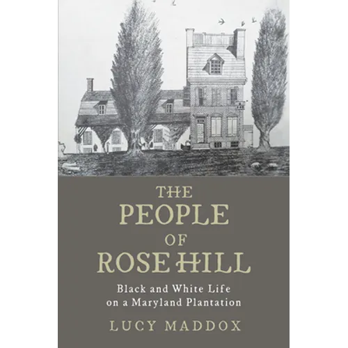 The People of Rose Hill: Black and White Life on a Maryland Plantation
