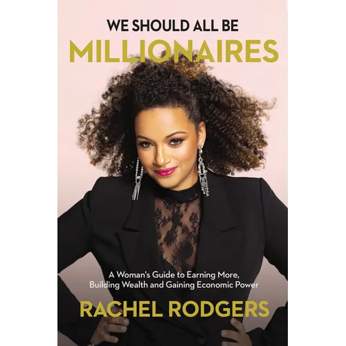 We Should All Be Millionaires: A Woman's Guide to Earning More, Building Wealth, and Gaining Economic Power