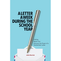 A Letter a Week During the School Year: Unplug. Reach Out. Discover the Power of a Handwritten Letter