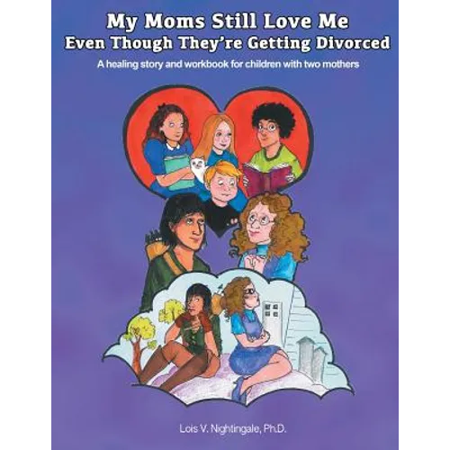 My Moms Still Love Me Even Though They're Getting Divorced: A healing story and workbook for children with two mothers