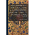 Christian Doctrine and Practice in the Second Century [Selections From the Works of Clement of Alexandria. Tr. by C. F.Cornwallis]