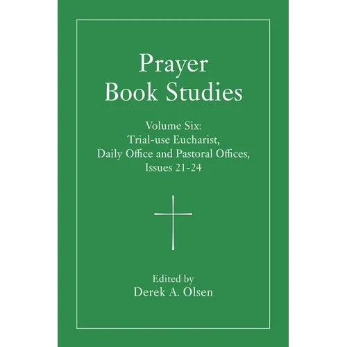 Prayer Book Studies Volume Six: Trial-Use Eucharist, Daily Office and Pastoral Offices, Issues 21-24
