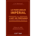 Le Parfumeur Impérial, Ou l'Art de Préparer Les Odeurs, Essences, Parfums Pommades,: Huiles Vinaigres de Propreté, Savons & Un Index Alphabétique Des
