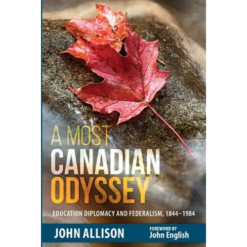 A Most Canadian Odyssey: Education Diplomacy and Federalism, 1844-1984