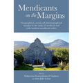 Mendicants on the Margins: Geographical, Social and Historiographical Margins in the Study of Medieval and Early Modern Mendicant Orders