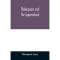 Shakespeare and the supernatural; a brief study of folklore, superstition, and witchcraft in 'Macbeth, ' 'Midsummer night's dream' and 'The tempest, '