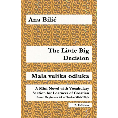 The Little Big Decision / Mala velika odluka: A Mini Novel with Vocabulary Section for Learning Croatian, Beginners A1 = Novice Mid/High, 2. Edition