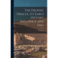 The Delphic Oracle, its Early History, Influence and Fall