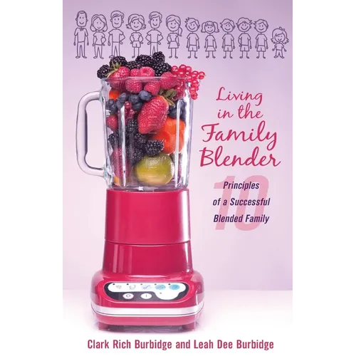 Living in the Family Blender: 10 Principles of a Successful Blended Family