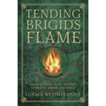 Tending Brigid's Flame: Awaken to the Celtic Goddess of Hearth, Temple, and Forge