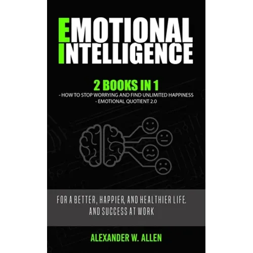 Emotional Intelligence: 2 Books in 1: How to Stop Worrying and Find Unlimited Happiness + Emotional Quotient 2.0: For a Better, Happier, and H