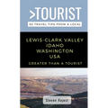 Greater Than a Tourist- Lewis-Clark Valley Idaho & Washington USA: Travel Tips From a Local