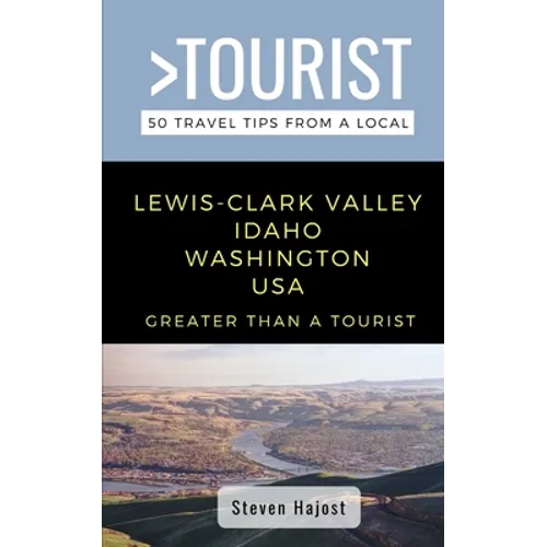 Greater Than a Tourist- Lewis-Clark Valley Idaho & Washington USA: Travel Tips From a Local
