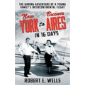 New York to Buenos Aires in 16 Days: The Daring Adventure of a Young Family's Intercontinental Flight in a Single-Engine Plane