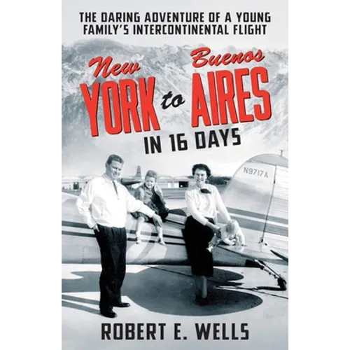 New York to Buenos Aires in 16 Days: The Daring Adventure of a Young Family's Intercontinental Flight in a Single-Engine Plane