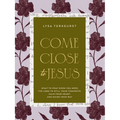 Come Close to Jesus: What to Pray When You Need the Lord to Still Your Thoughts, Calm Your Heart, and Guide Your Way (50 Devotional Prayers)