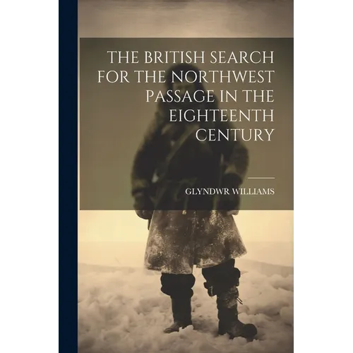 The British Search for the Northwest Passage in the Eighteenth Century