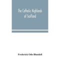 The Catholic Highlands Of Scotland; The Western Highlands And Islands