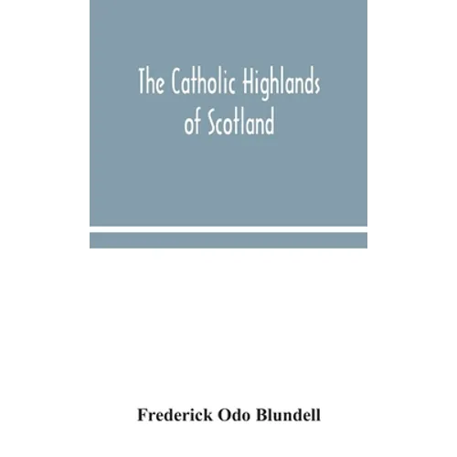 The Catholic Highlands Of Scotland; The Western Highlands And Islands