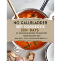 No Gallbladder Diet Cookbook: 300+ Days of Delicious Recipes to Support Your Healthy Diet and Body Post-Gallbladder Removal