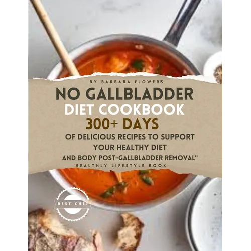 No Gallbladder Diet Cookbook: 300+ Days of Delicious Recipes to Support Your Healthy Diet and Body Post-Gallbladder Removal