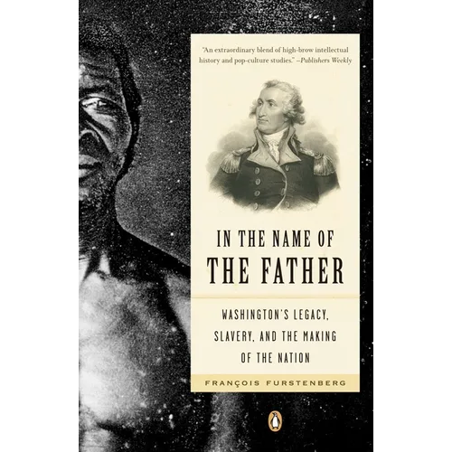 In the Name of the Father: Washington's Legacy, Slavery, and the Making of a Nation