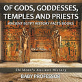 Of Gods, Goddesses, Temples and Priests - Ancient Egypt History Facts Books Children's Ancient History