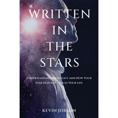 Written in the Stars: Understanding Astrology and How Your Star Sign Influences Your Life