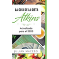 La Guía de la dieta Atkins - Actualizada para el 2020: Comer bien, recuperar tu salud & Bajar de peso - Descubre los secretos de una dieta baja en car