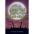 The Ghostliest Tales of America's Haunted Cemeteries: A Spooky Anthology