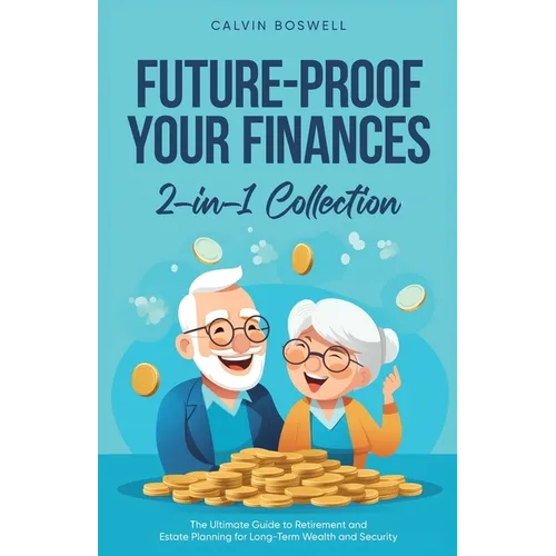 Future-Proof Your Finances: The Ultimate Guide to Retirement and Estate Planning for Long-Term Wealth and Security (2-in-1 Collection)