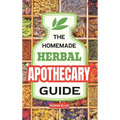 The Homemade Herbal Apothecary Guide: 180 Timeless Home Remedies Rooted in Tradition to Naturally Support Everyday Health