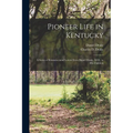 Pioneer Life in Kentucky: a Series of Reminiscential Letters From Daniel Drake, M.D., to His Children