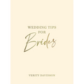 Wedding Tips for Brides: Helpful Tips, Smart Ideas and Disaster Dodgers for a Stress-Free Wedding Day