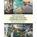 The Complete Book on Crochet Lacework Mastery: Embark on a Journey Through Traditional, Irish, Freeform, and Bruges Techniques