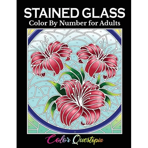 Stained Glass Color by Number For Adults: Coloring Book Featuring Flowers, Landscapes, Birds and More