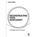 Deconstructing Toxic Masculinity: A Redefining for Society
