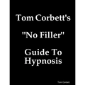 Tom Corbett's "No Filler" Guide To Hypnosis