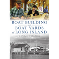 Boat Building and Boat Yards of Long Island: A Tribute to Tradition