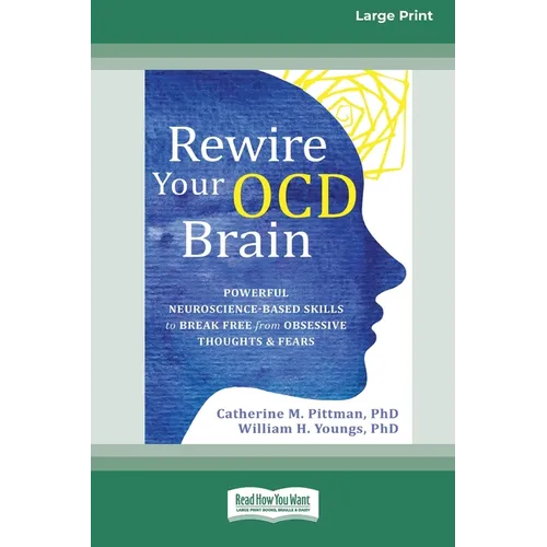Rewire Your OCD Brain: Powerful Neuroscience-Based Skills to Break Free from Obsessive Thoughts and Fears [Large Print 16 Pt Edition]