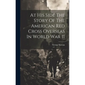 At His Side The Story Of The American Red Cross Overseas In World War II