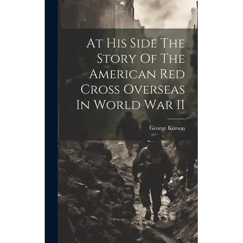 At His Side The Story Of The American Red Cross Overseas In World War II - Hardcover