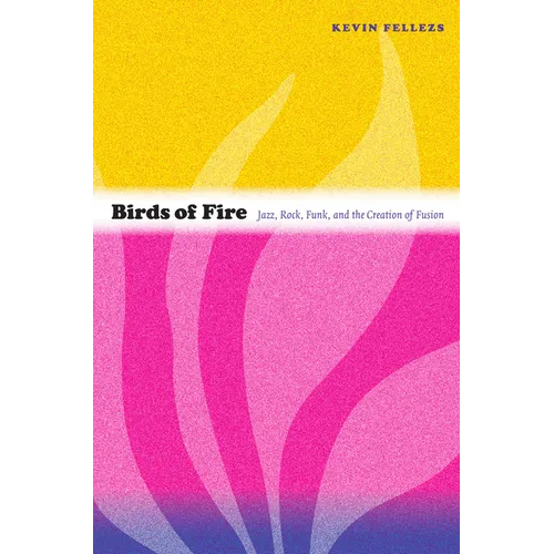 Birds of Fire: Jazz, Rock, Funk, and the Creation of Fusion